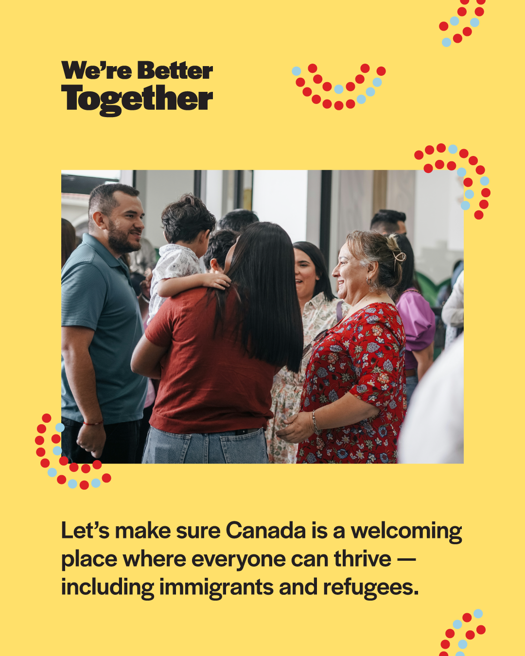 We're Better Together: Let's make sure Canada is a welcoming place where everyone can thrive —  including immigrats and refugees.